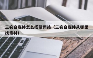 肥城三农自媒体怎么搭建网站（三农自媒体从哪里找素材）
