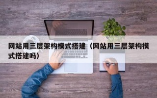 肥城网站用三层架构模式搭建（网站用三层架构模式搭建吗）